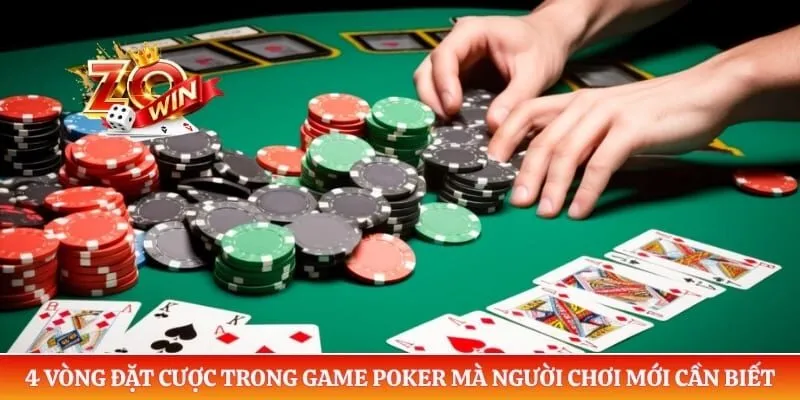 4 vòng đặt cược trong game Poker mà người chơi mới cần biết