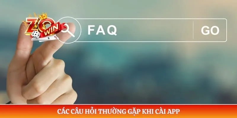 Các câu hỏi thường gặp khi cài app 