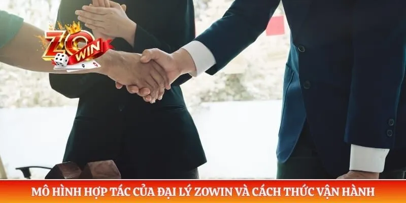Mô hình hợp tác của đại lý ZOWIN và cách thức vận hành