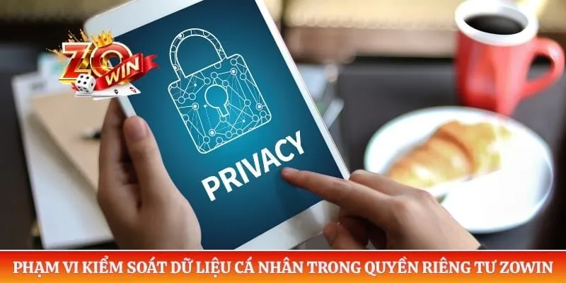 Phạm vi kiểm soát dữ liệu cá nhân trong quyền riêng tư ZOWIN